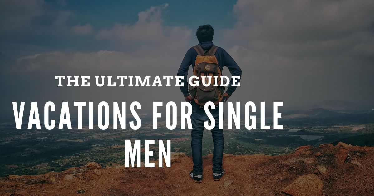 Vacations for Single Men: The Ultimate Guide