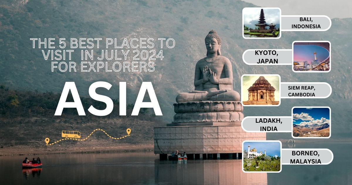 The 5 Best Places to Visit in Asia in July 2024 for Explorers