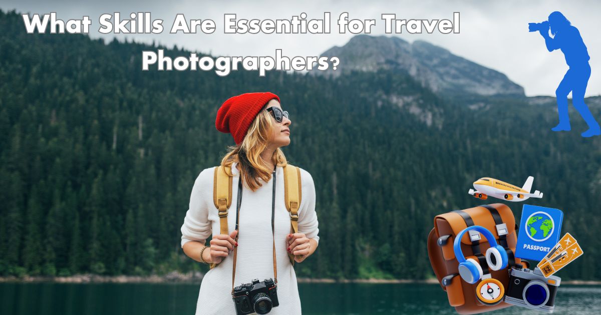 What Skills Are Essential for Travel Photographers?